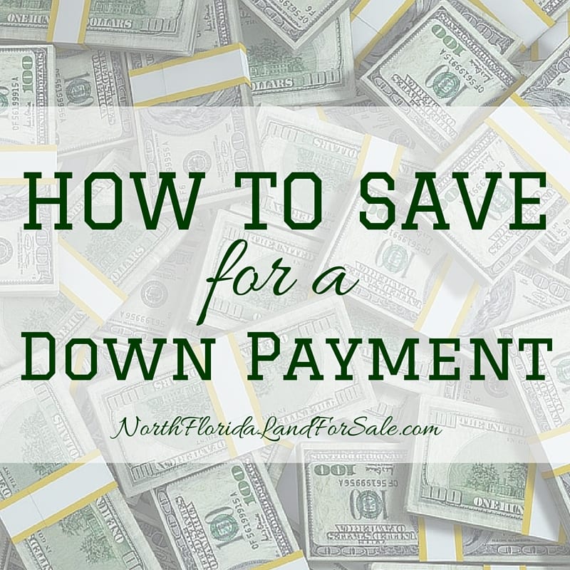 how to save for a down payment - north florida land for sale